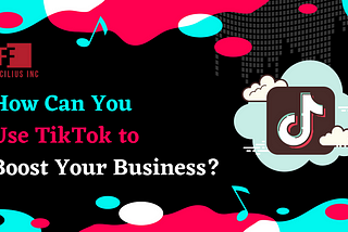 How Can You Use TikTok to Boost Your Business?