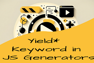 Cover art containing the text “Yield* Keyword in JS Generators”