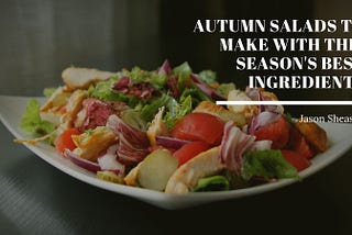 Jason Sheasby Irell on Autumn Salads to Make With This Season’s Best Ingredients