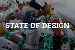 Pile of discarded cups and containers with ‘STATE OF DESIGN’ text, highlighting waste in modern design