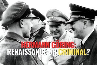 Hermann Göring: From Renaissance Aspirations to Criminal Realities