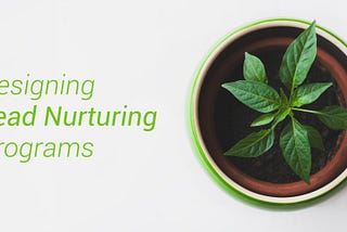 Designing Lead Nurturing Programs (A Step-by-Step Guide)