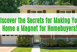 Discover the Best-Kept Secrets for Making Your Home a Magnet for Homebuyers!