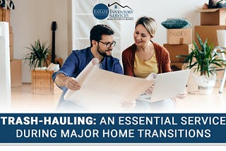Trash-Hauling: An Essential Service During Major Home Transitions