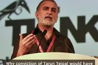 Why conviction of Tejpal would have been a travesty of justice for him and not justice to the…