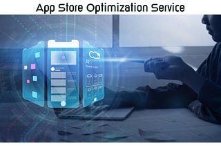 App Store Optimization Service: Boosting Your App’s Visibility and Downloads