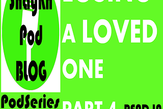 PODSERIES: LOSING A LOVED ONE — PART 4 OF 4