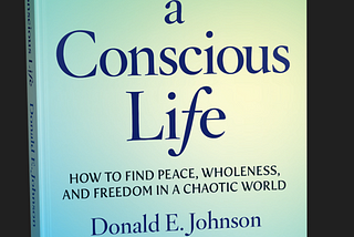Living a Conscious Life: How to Find Peace, Wholeness, and Freedom in a Chaotic World