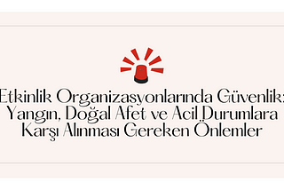 Etkinlik Organizasyonlarında Güvenlik: Yangın, Doğal Afet ve Acil Durumlara Karşı Alınması Gereken…