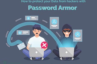 How to protect your Data from Hackers with Password Armor