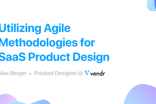 Utilizing Agile Methodologies for SaaS Product Design