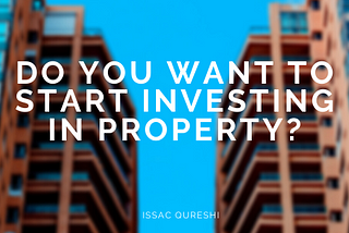 Do You Want to Start Investing in Property?