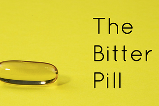 A bitter pill I swallowed that could help you