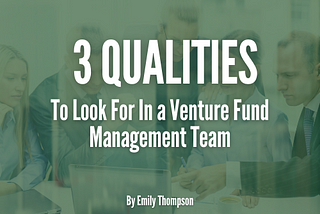 3 Qualities to Look for in a Venture Fund Management Team