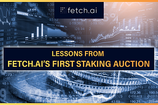 Lessons from Fetch.ai’s First Staking Auction