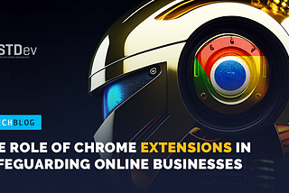 Enhancing Security Measures: The Role of Chrome Extensions in Safeguarding Online Businesses