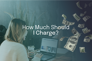 How Much To Charge Your Clients — Creating The Right Pricing Strategy