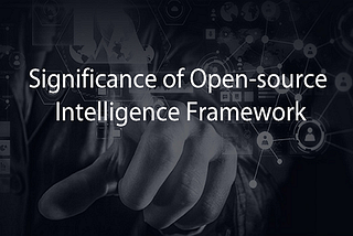 Significance of Open-source Intelligence framework.