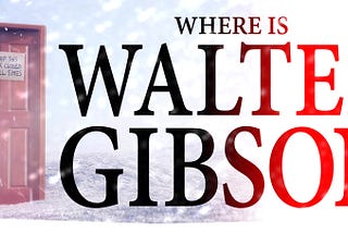 WHERE IS WALTER GIBSON?