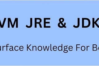 JVM, JRE, JDK Surface Knowledge