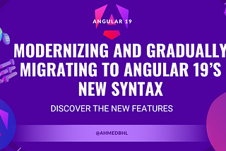 Modernizing and Gradually Migrating to Angular 19’s new syntax