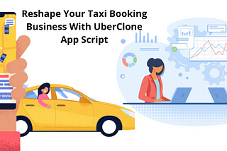 Reshape Your Taxi Booking Business with Uber Clone App Script