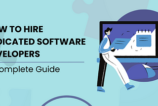 How to Hire Dedicated Software Developers: A Complete Guide