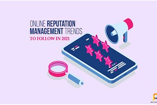 5 Online Reputation Management Trends for 2021 & Beyond