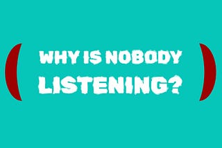 Why Is Nobody Listening?