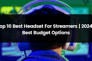 Top 10 Best Headset for Streamers | 2024 | Best Budget Options