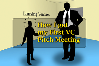 How I got my first Venture Capitalist Pitch Meeting
