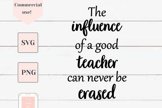 the influence of a good teacher can never be erased svg, teacher svg, teacher appreciation, teacher gift svg, Cricut Maker, Cricut Designs