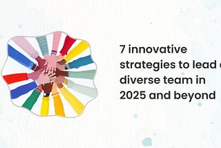 7 Strategies to Effectively Lead Diverse Teams in 2025