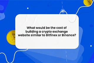 What would be the cost of building a cryptocurrency exchange website similar to Bitfinex or Binance?