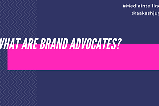 What are brand advocates?: Media Intelligence