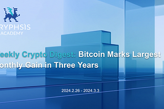 Weekly Crypto Digest: Bitcoin Marks Largest Monthly Gain in Three Years