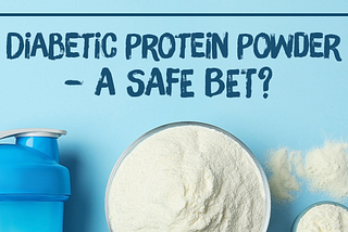 Diabetic Protein Powder — A Safe Bet?