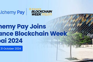 Alchemy Pay Participates in Binance Blockchain Week Dubai 2024