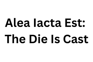 Alea Iacta Est: The Die Is Cast