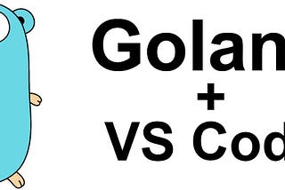 Setup Visual Studio Code for Golang