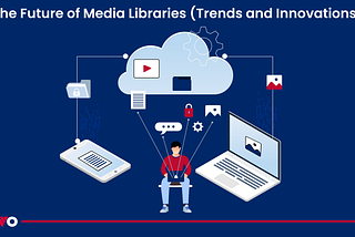 The Future of Media Libraries: Trends and Innovations
