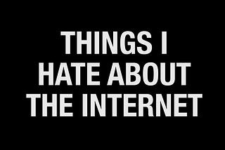 Things I Hate About the Internet