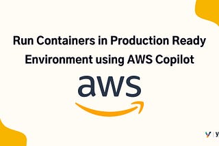 Run Containers in Production Ready Environment using AWS Copilot.