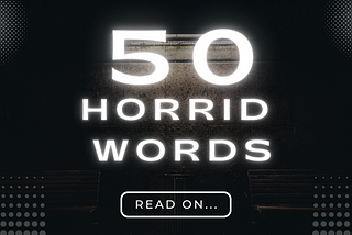 Black background with the words “50 Horrid Words” written on it above the words “Read on…”