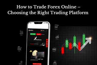 How to Trade Forex Online — Choosing the Right Trading Platform
