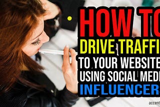 How to Drive Traffic to your Websites Using Social Media Influencers — Accentwebnet