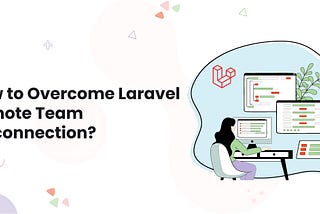 How to Overcome Laravel Remote Team Disconnection?