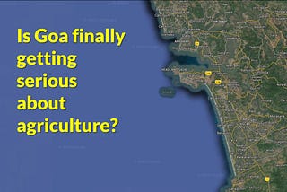 If one were to go by what one sees in the local media, Goa’s agricultural scene seems to be going…