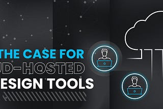 The Case for Cloud-Hosted Design Tools