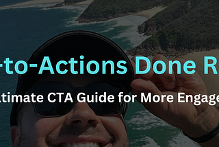 Call-to-Actions Done Right: The Ultimate CTA Guide for More Engagement